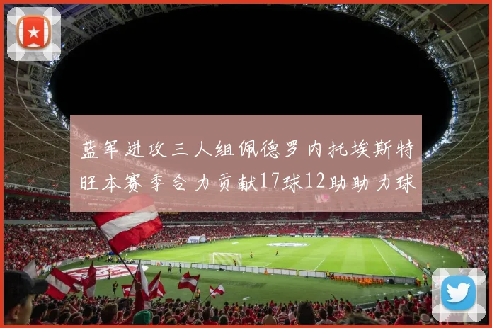 蓝军进攻三人组佩德罗内托埃斯特旺本赛季合力贡献17球12助助力球队争冠