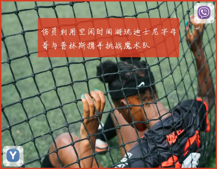 伤员利用空闲时间游玩迪士尼字母哥与普林斯携手挑战魔术队