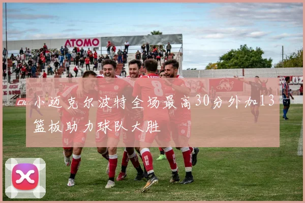 小迈克尔波特全场最高30分外加13篮板助力球队大胜